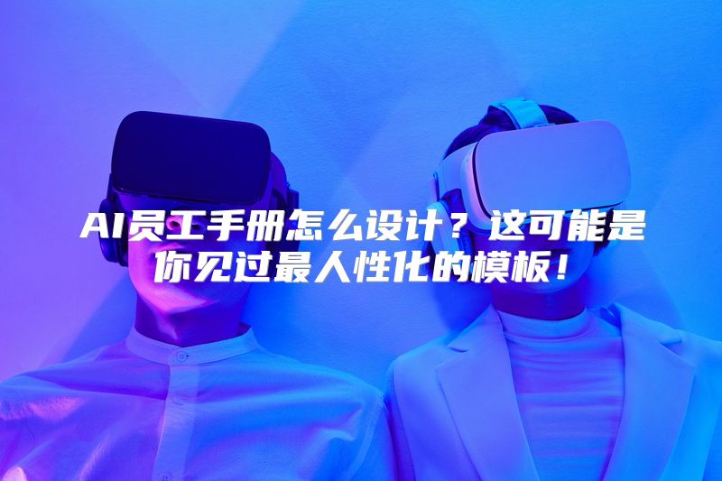 AI员工手册怎么设计？这可能是你见过最人性化的模板！