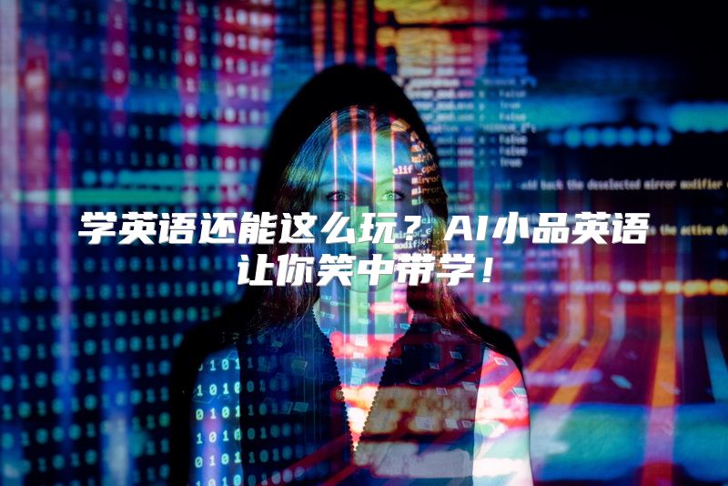 学英语还能这么玩？AI小品英语让你笑中带学！