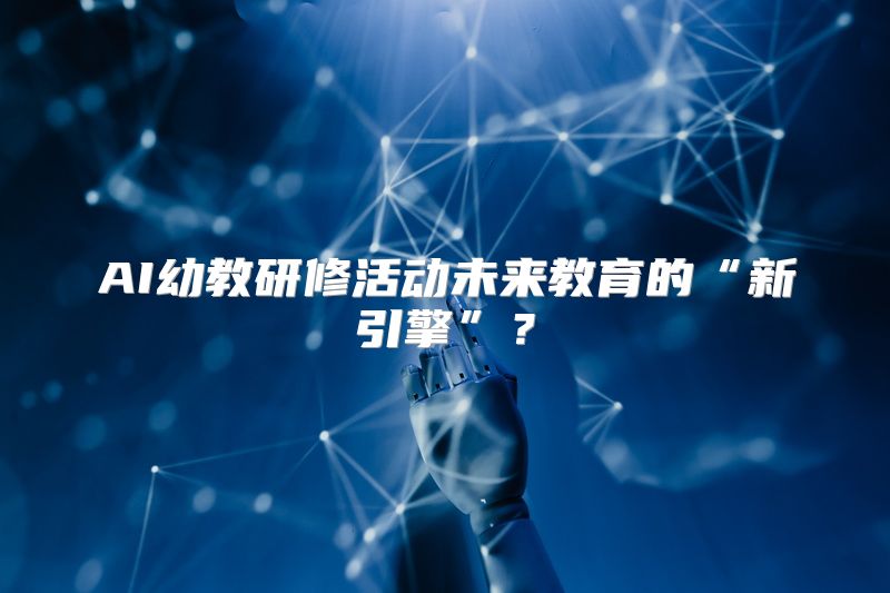 AI幼教研修活动未来教育的“新引擎”？