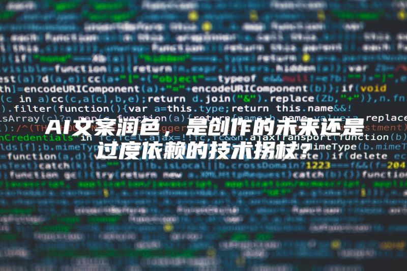 AI文案润色，是创作的未来还是过度依赖的技术拐杖？