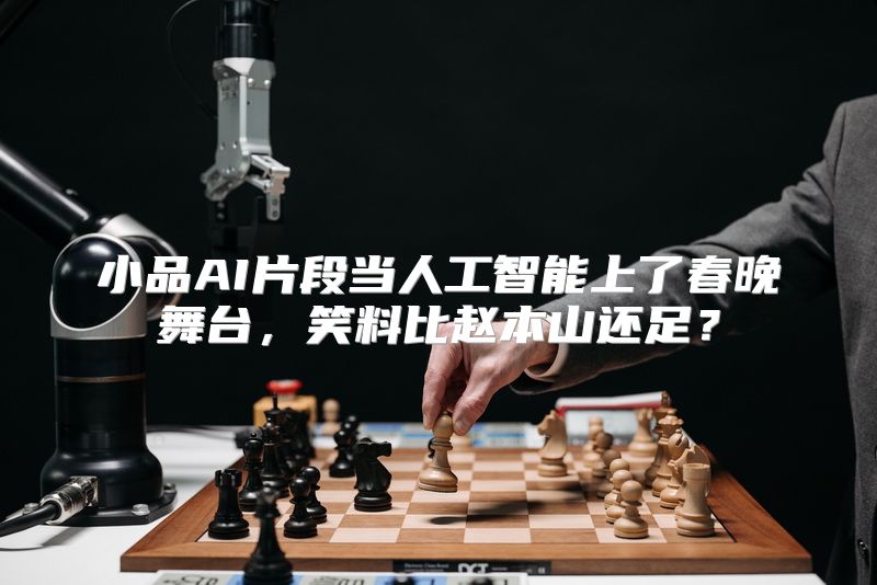 小品AI片段当人工智能上了春晚舞台，笑料比赵本山还足？