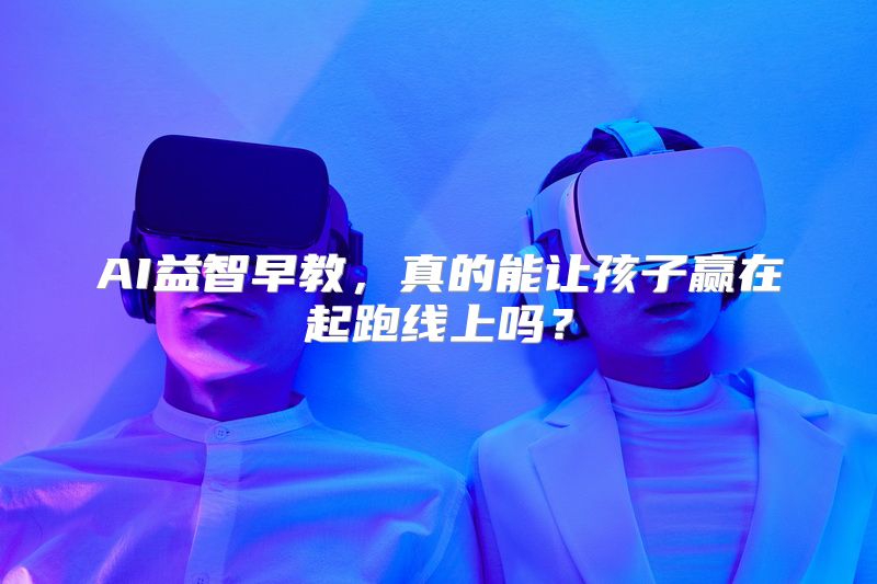 AI益智早教，真的能让孩子赢在起跑线上吗？