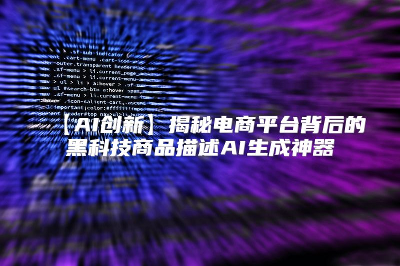 【AI创新】揭秘电商平台背后的黑科技商品描述AI生成神器