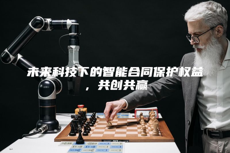 未来科技下的智能合同保护权益，共创共赢