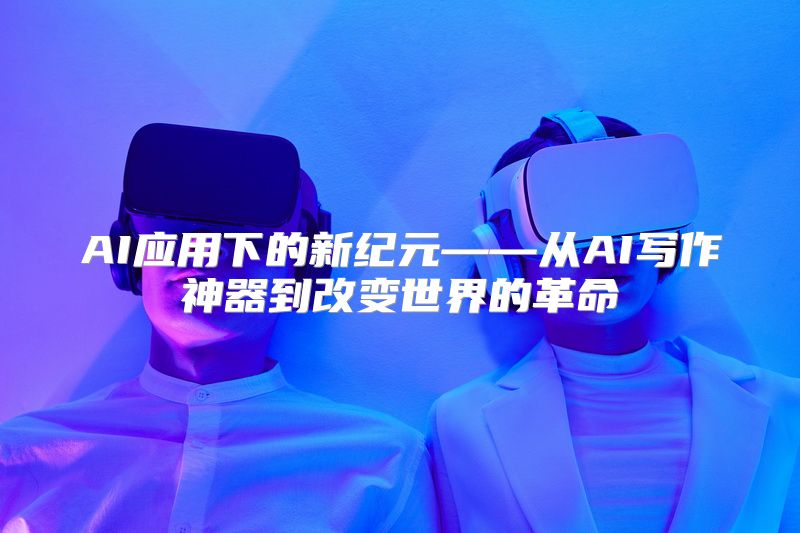 AI应用下的新纪元——从AI写作神器到改变世界的革命