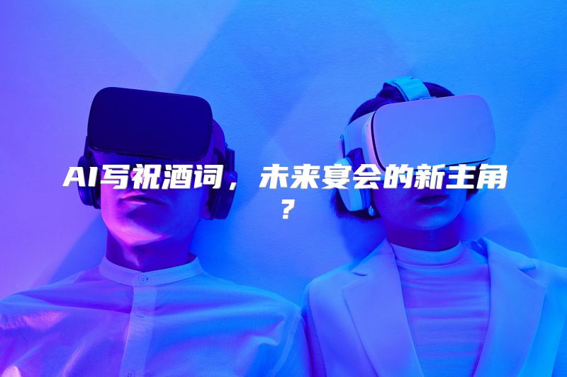 AI写祝酒词，未来宴会的新主角？