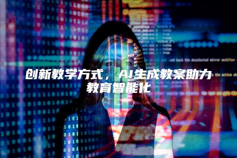 创新教学方式，AI生成教案助力教育智能化