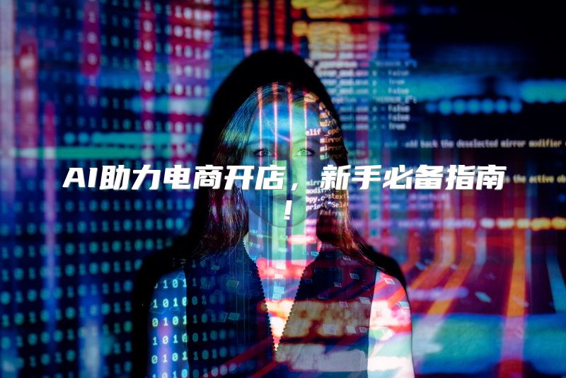 AI助力电商开店，新手必备指南！