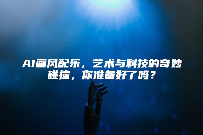 AI画风配乐，艺术与科技的奇妙碰撞，你准备好了吗？