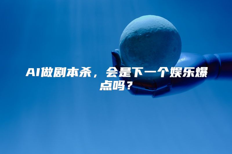 AI做剧本杀，会是下一个娱乐爆点吗？