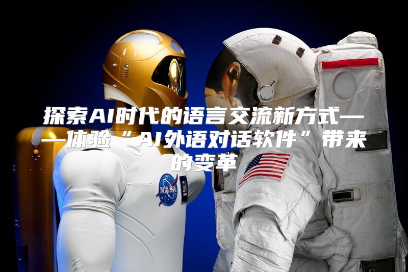 探索AI时代的语言交流新方式——体验“AI外语对话软件”带来的变革