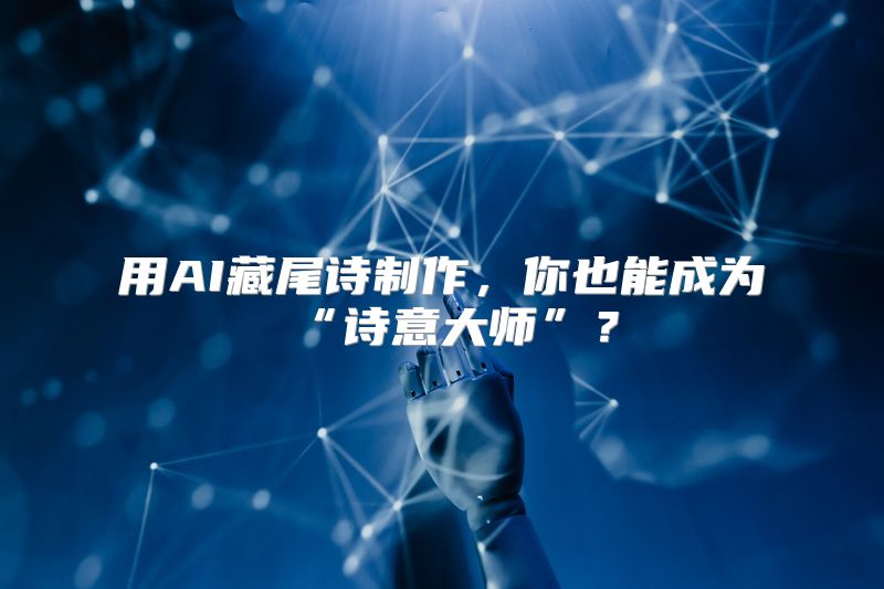 用AI藏尾诗制作，你也能成为“诗意大师”？