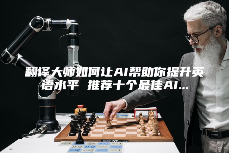 翻译大师如何让AI帮助你提升英语水平 推荐十个最佳AI...
