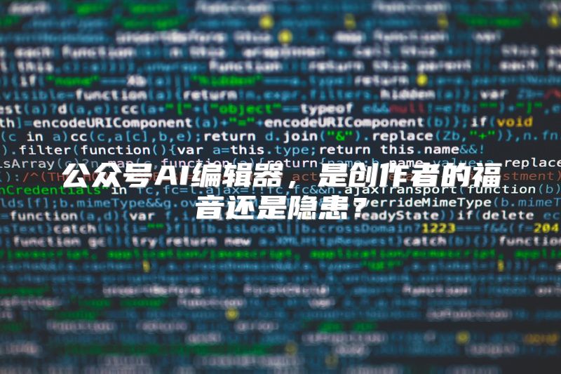公众号AI编辑器，是创作者的福音还是隐患？