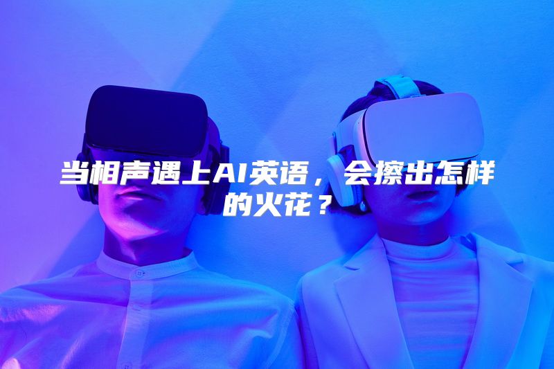 当相声遇上AI英语，会擦出怎样的火花？