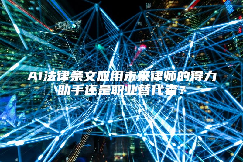 AI法律条文应用未来律师的得力助手还是职业替代者？