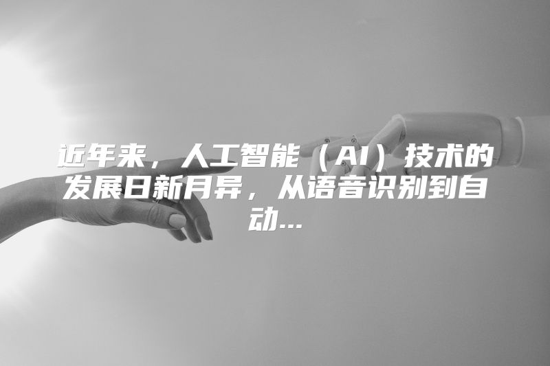 近年来，人工智能（AI）技术的发展日新月异，从语音识别到自动...