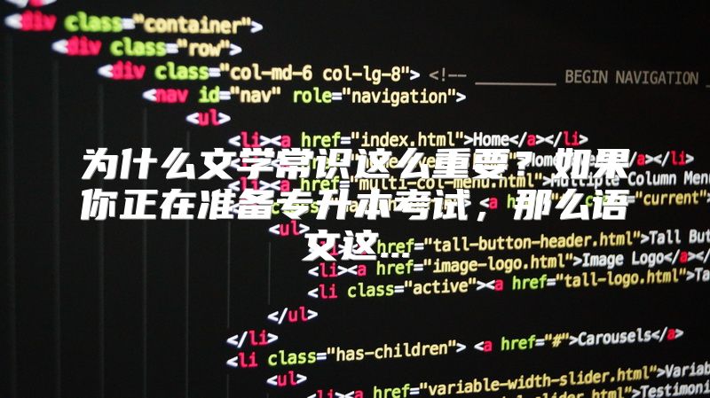 为什么文学常识这么重要？如果你正在准备专升本考试，那么语文这...