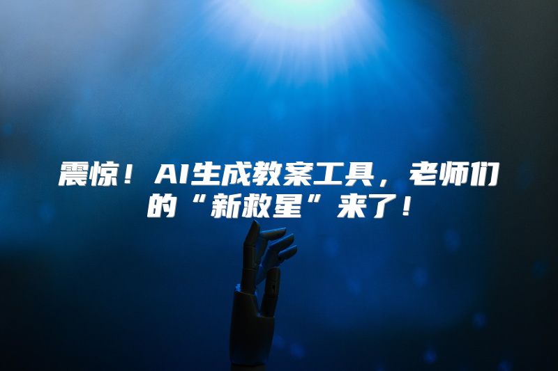 震惊！AI生成教案工具，老师们的“新救星”来了！