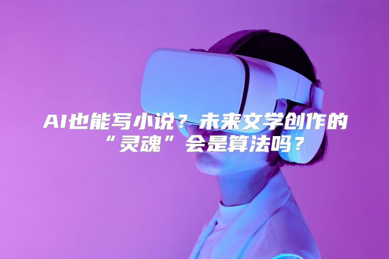 AI也能写小说？未来文学创作的“灵魂”会是算法吗？