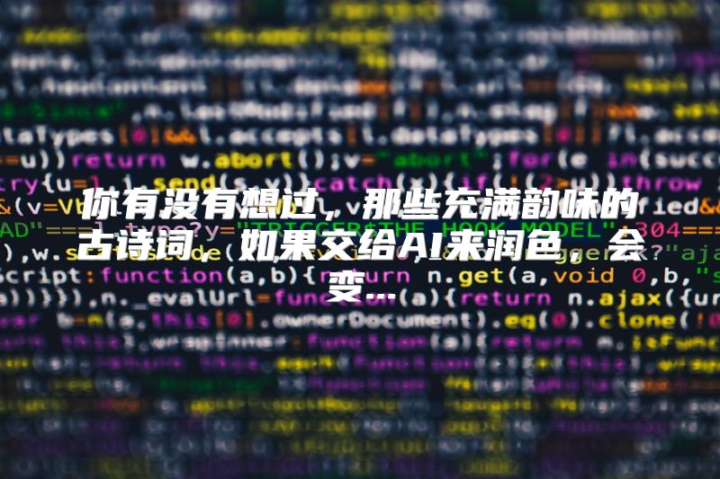 你有没有想过，那些充满韵味的古诗词，如果交给AI来润色，会变...