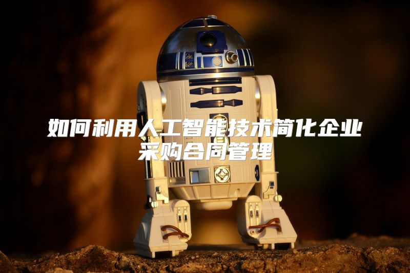 如何利用人工智能技术简化企业采购合同管理