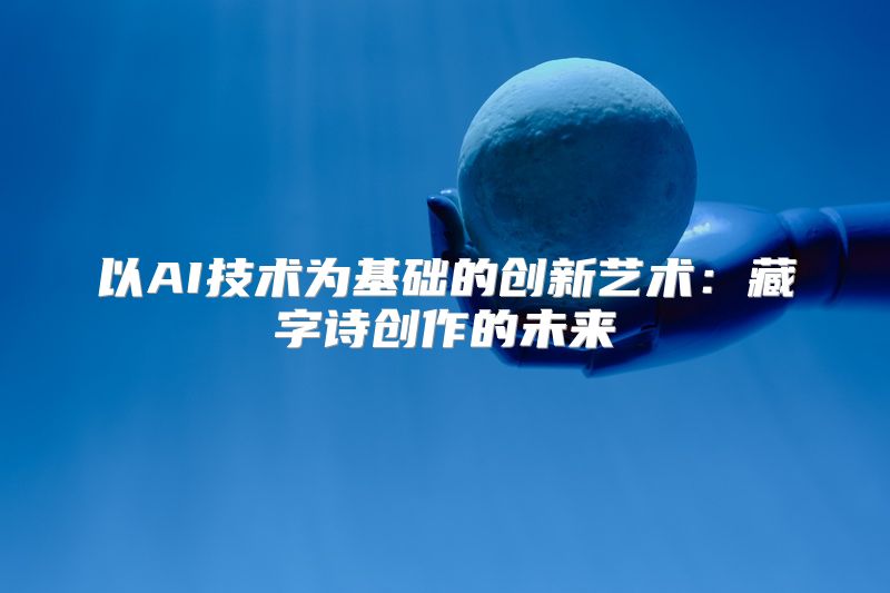 以AI技术为基础的创新艺术：藏字诗创作的未来