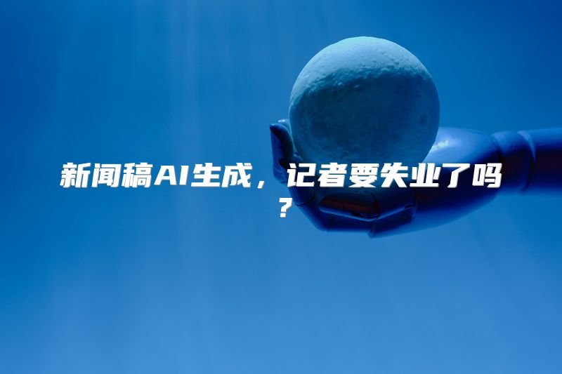 新闻稿AI生成，记者要失业了吗？