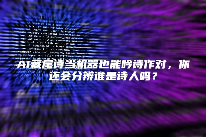 AI藏尾诗当机器也能吟诗作对，你还会分辨谁是诗人吗？