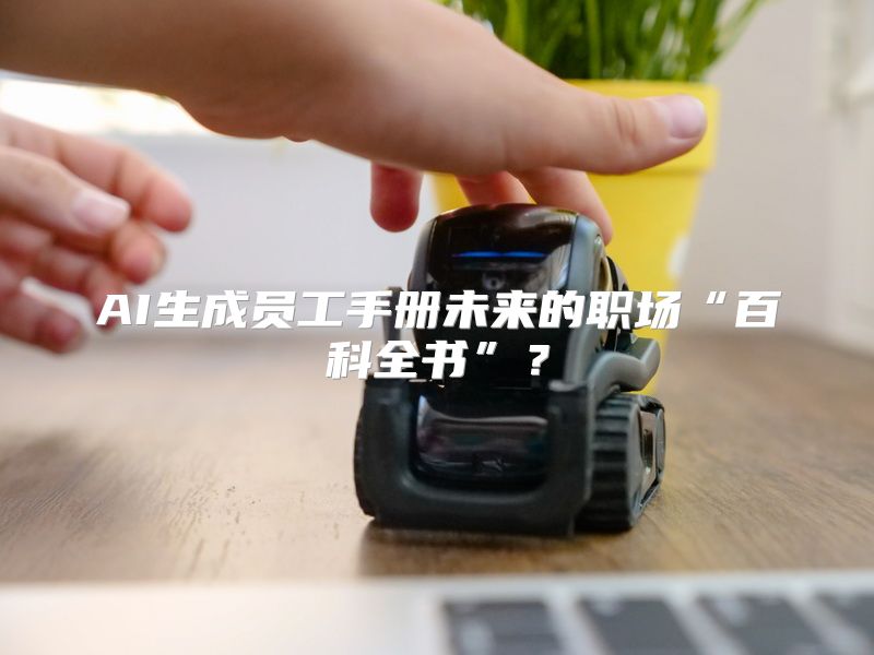 AI生成员工手册未来的职场“百科全书”？