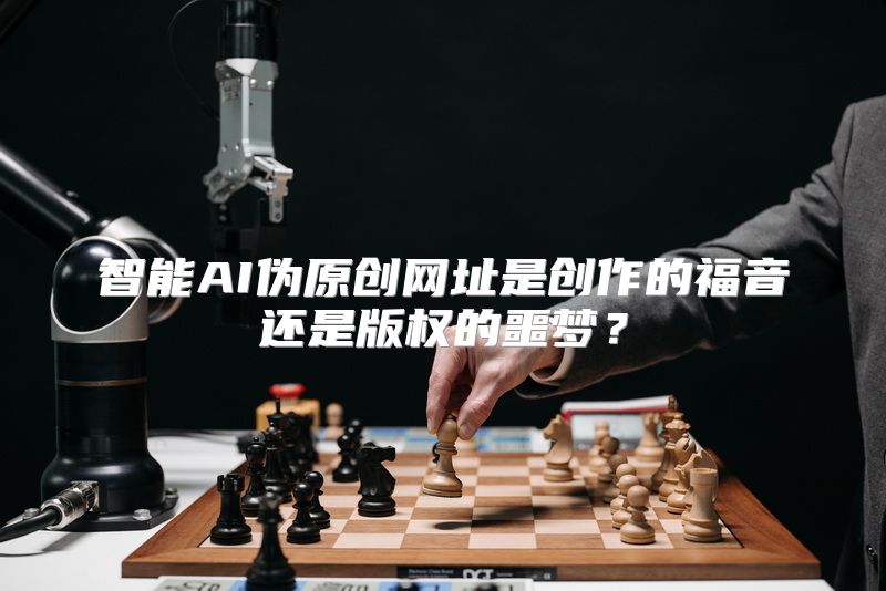 智能AI伪原创网址是创作的福音还是版权的噩梦？