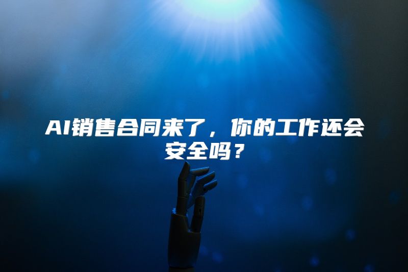 AI销售合同来了，你的工作还会安全吗？