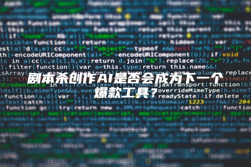剧本杀创作AI是否会成为下一个爆款工具？