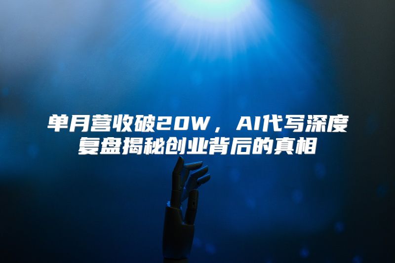单月营收破20W，AI代写深度复盘揭秘创业背后的真相