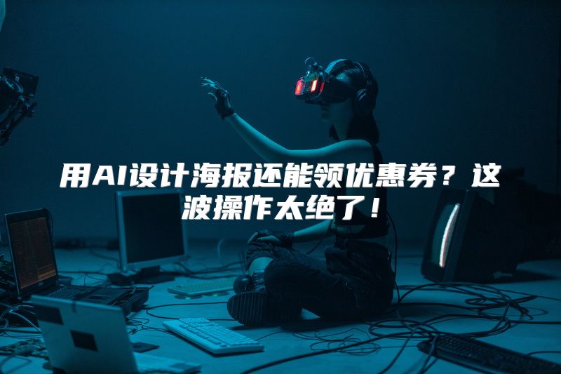 用AI设计海报还能领优惠券？这波操作太绝了！