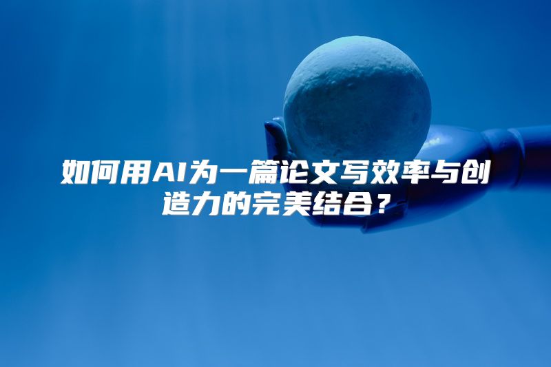 如何用AI为一篇论文写效率与创造力的完美结合？