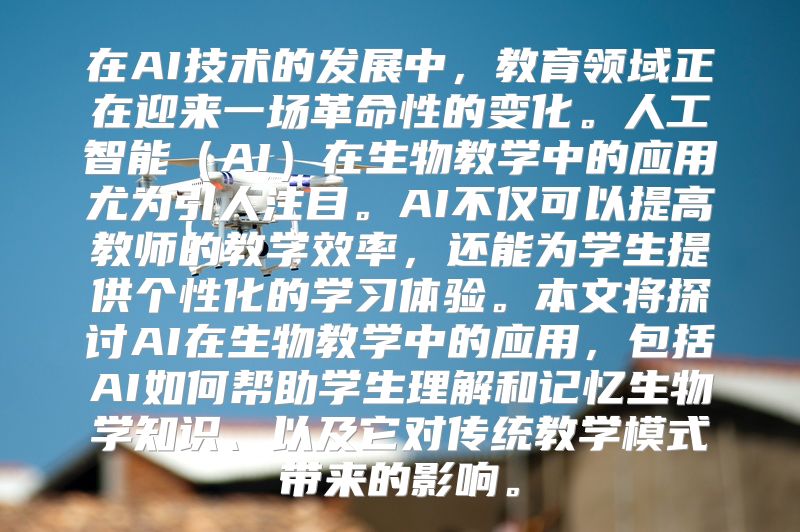 在AI技术的发展中，教育领域正在迎来一场革命性的变化。人工智能（AI）在生物教学中的应用尤为引人注目。AI不仅可以提高教师的教学效率，还能为学生提供个性化的学习体验。本文将探讨AI在生物教学中的应用，包括AI如何帮助学生理解和记忆生物学知识、以及它对传统教学模式带来的影响。