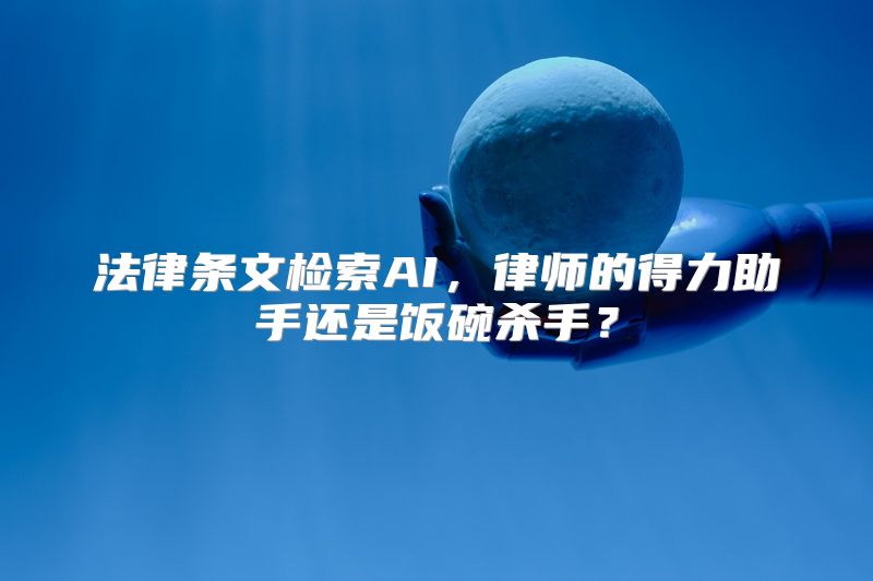 法律条文检索AI，律师的得力助手还是饭碗杀手？