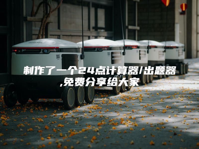 制作了一个24点计算器/出题器,免费分享给大家