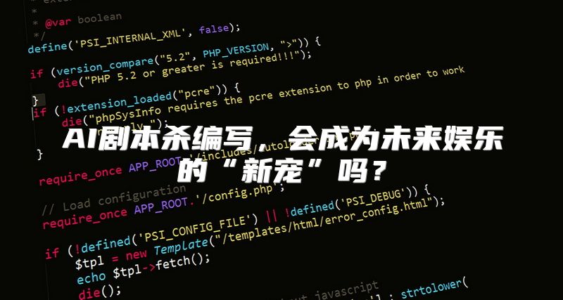 AI剧本杀编写，会成为未来娱乐的“新宠”吗？