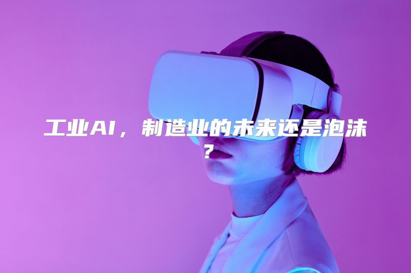 工业AI，制造业的未来还是泡沫？