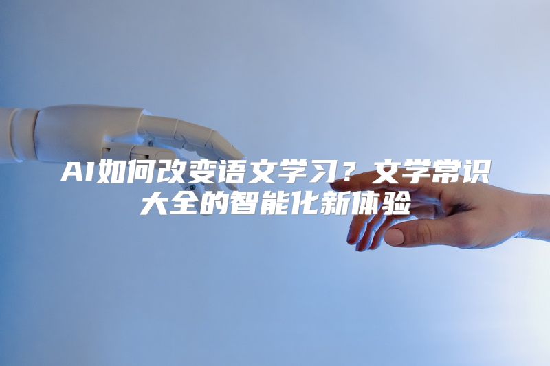 AI如何改变语文学习？文学常识大全的智能化新体验