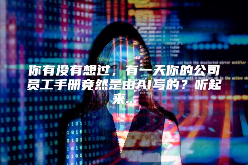 你有没有想过，有一天你的公司员工手册竟然是由AI写的？听起来...