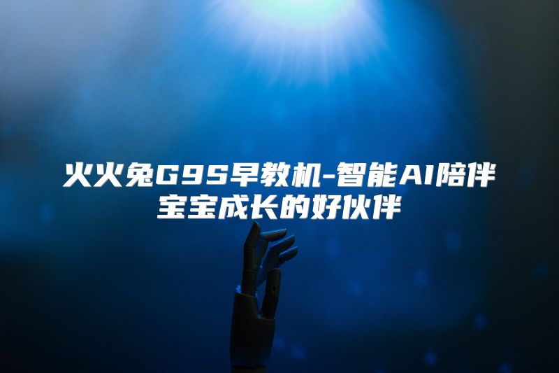 火火兔G9S早教机-智能AI陪伴宝宝成长的好伙伴