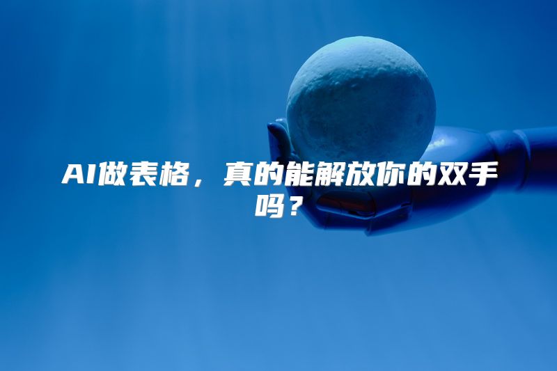 AI做表格，真的能解放你的双手吗？