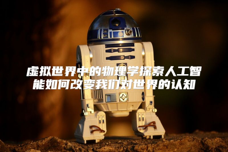 虚拟世界中的物理学探索人工智能如何改变我们对世界的认知