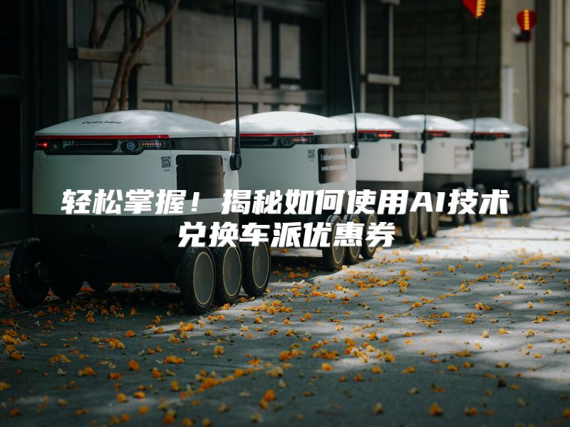 轻松掌握！揭秘如何使用AI技术兑换车派优惠券