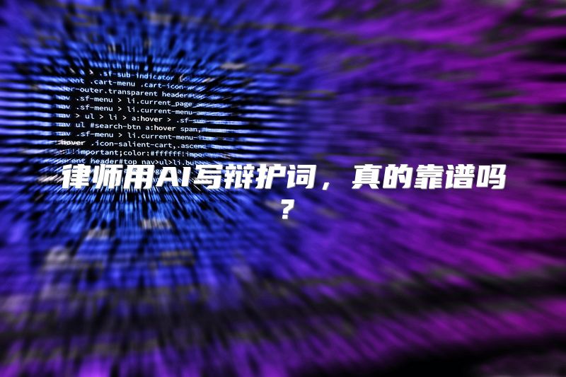 律师用AI写辩护词，真的靠谱吗？