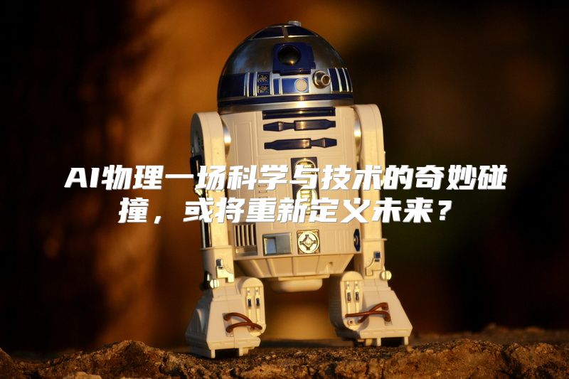 AI物理一场科学与技术的奇妙碰撞，或将重新定义未来？