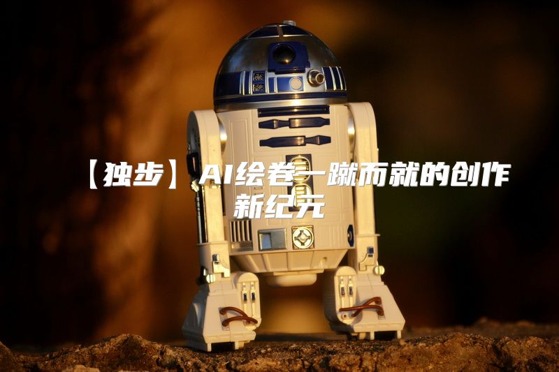 【独步】AI绘卷一蹴而就的创作新纪元